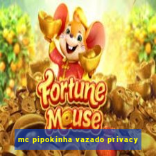 mc pipokinha vazado privacy